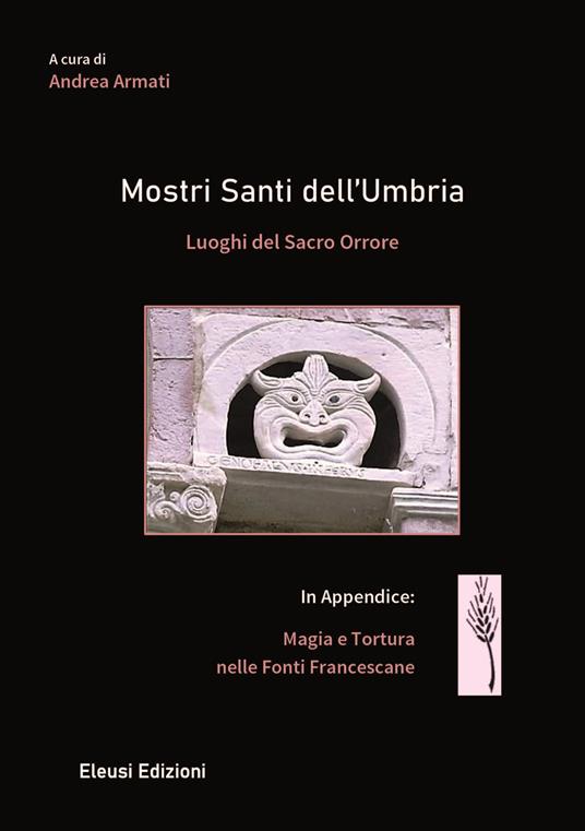 Mostri santi dell'Umbria. Luoghi del sacro orrore. In appendice: magia e tortura nelle fonti francescane - copertina