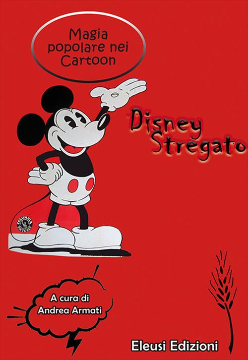 Disney stregato. Magia popolare nei Cartoon. Ediz. illustrata - copertina