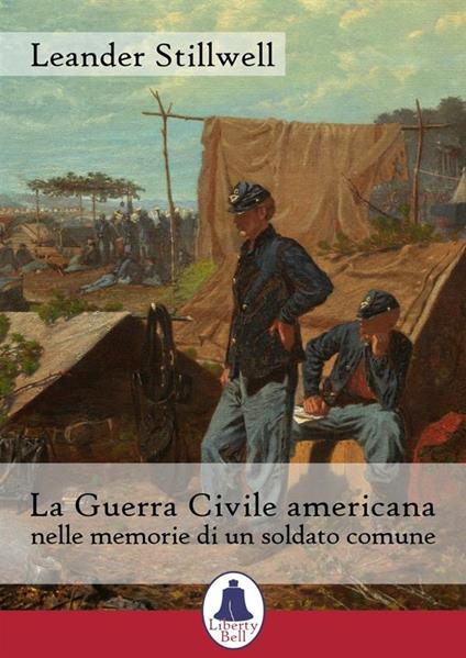 La Guerra Civile americana nelle memorie di un soldato comune - Leander Stillwell,Amelia Chierici - ebook