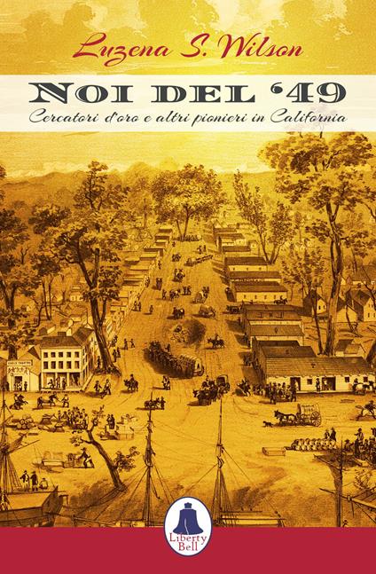 Noi del '49. Cercatori d'oro e altri pionieri in California - Luzena S. Wilson - copertina