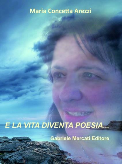 E la vita diventa poesia... - M. Concetta Arezzi - copertina