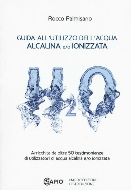 Guida all'utilizzo dell'acqua alcalina e/o ionizzata - Rocco Palmisano - copertina