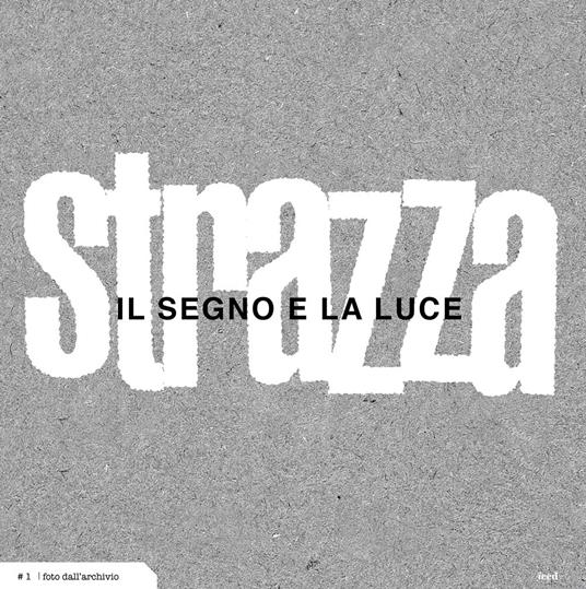 Il segno e la luce.. Guido Strazza attraverso le immagini del suo archivio. Ediz. illustrata - Carlo Birrozzi,Luisa De Marinis,Simona Turco - copertina