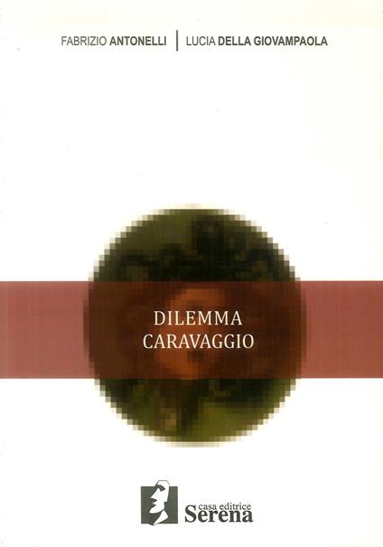 Dilemma Caravaggio - Fabrizio Antonelli,Lucia Della Giovampaola - copertina