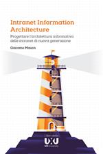 Intranet Information Architecture. Progettare l'architettura informativa delle intranet di nuova generazione