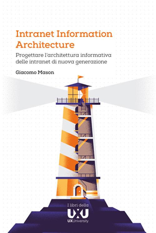Intranet Information Architecture. Progettare l'architettura informativa delle intranet di nuova generazione - Giacomo Mason - copertina