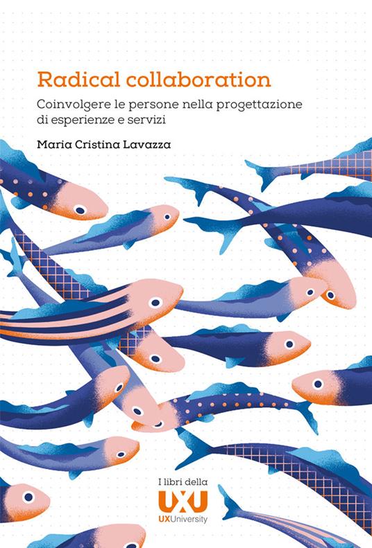 Radical collaboration. Coinvolgere le persone nella progettazione di esperienze e servizi - Maria Cristina Lavazza - copertina