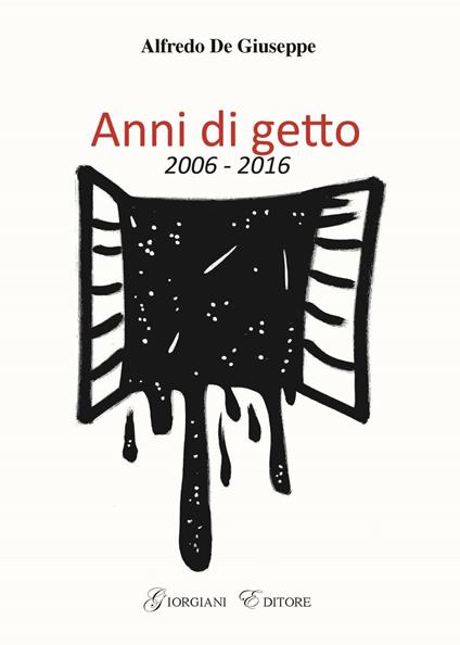 Anni di getto 2006-2016 - Alfredo De Giuseppe - copertina
