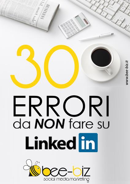30 errori da non fare su LinkedIn. Bee social. Bee professional - Gianluigi Bonanomi,Michela Sangalli - ebook