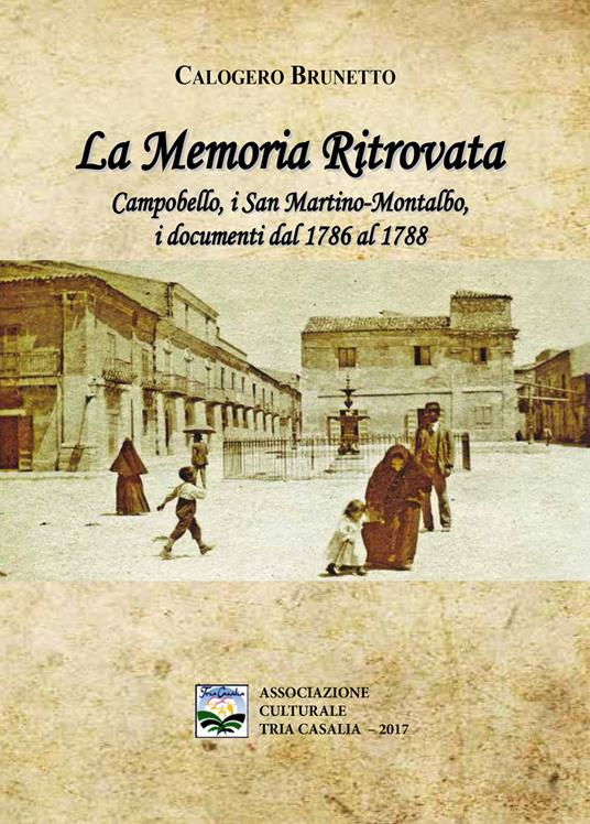 La memoria ritrovata. Campobello, i San Martino-Montalbo, i documenti dal 1786 al 1788 - Calogero Brunetto - copertina