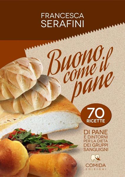 Buono come il pane. 70 ricette di pane e dintorni per la dieta dei gruppi sanguigni - Francesca Serafini - copertina