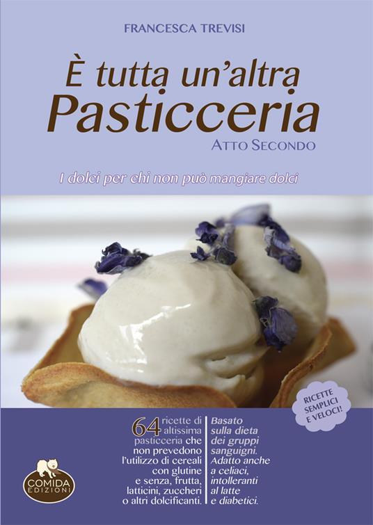 È tutta un'altra pasticceria. I dolci per chi non può mangiare dolci. Vol. 2 - Francesca Trevisi - copertina