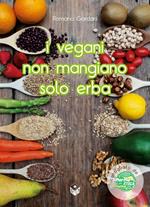 I vegani non mangiano solo erba. Oltre 80 entusiasmanti ricette di cucina vegana... Tutte rigorosamente testate