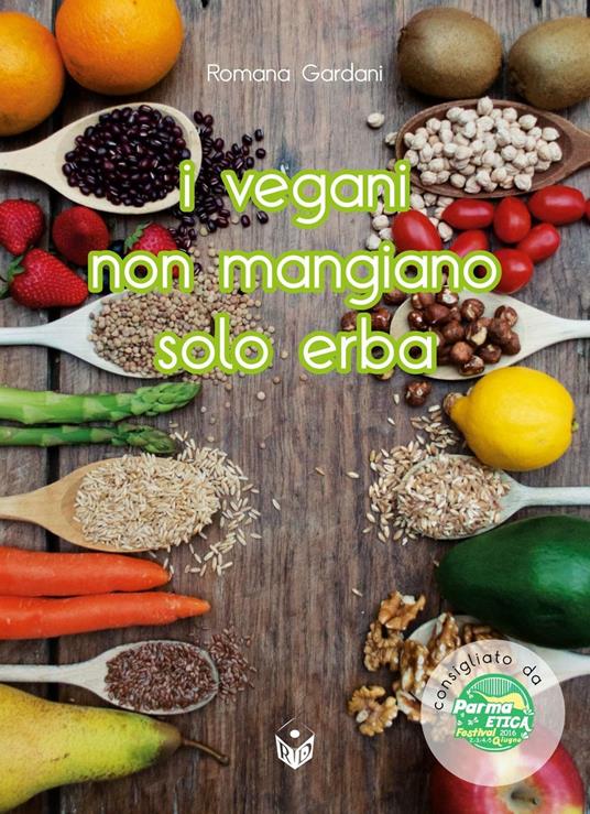 I vegani non mangiano solo erba. Oltre 80 entusiasmanti ricette di cucina vegana... Tutte rigorosamente testate - Romana Gardani - copertina