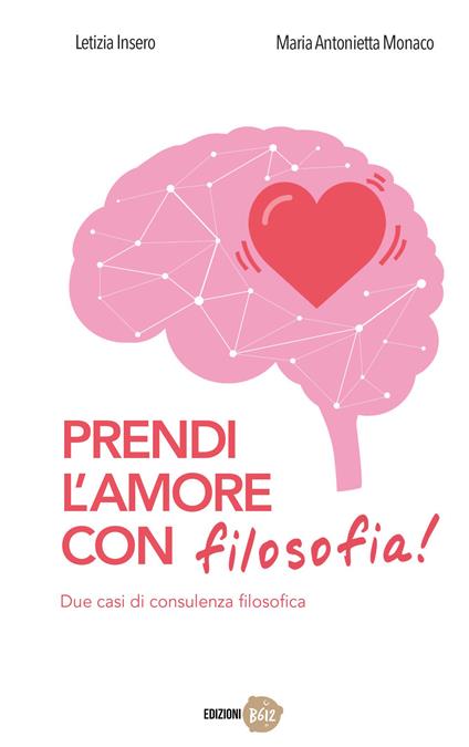 Prendi l'amore con filosofia! Due casi di consulenza filosofica - Letizia Insero,Maria Antonietta Monaco - copertina