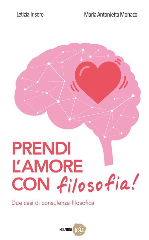 Prendi l'amore con filosofia! Due casi di consulenza filosofica - Letizia Insero,Maria Antonietta Monaco - ebook