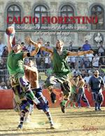 Calcio fiorentino. Storia, arte e memorie dell'antico gioco dalle origini ad oggi