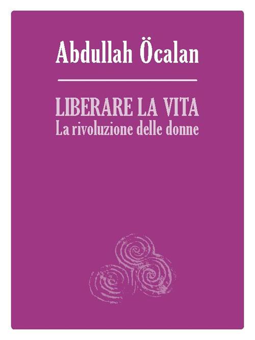 Liberare la vita. La rivoluzione delle donne - Abdullah Öcalan - copertina