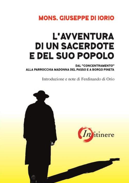 L' avventura di un sacerdote e del suo popolo. Dal «concentramento» alla parrocchia Madonna del Passo e a Borgo Pineta - Giuseppe Di Iorio - copertina