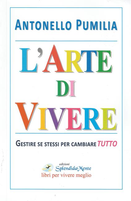 L' arte di vivere. Gestire se stessi per cambiare tutto - Antonello Pumilia - copertina