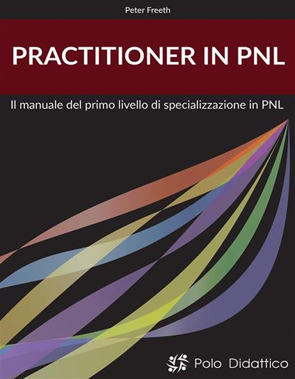 Practitioner in PNL. Il primo livello di specializzazione in PNL - Peter Freeth,Federica Cortina,Albino Ruberti - ebook