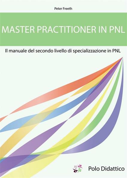 Master practitioner in PNL. Il manuale del secondo livello di specializzazione in PNL - Peter Freeth,Luciano Tiberi,Albino Ruberti - ebook