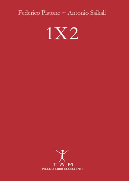 1X2. Un manuale semplice e brillante per puntare sulle partite di calcio e imparare finalmente a vincere - Federico Pistone,Antonio Saikali - copertina