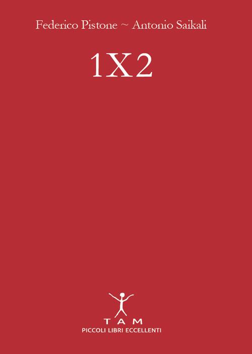 1X2. Un manuale semplice e brillante per puntare sulle partite di calcio e imparare finalmente a vincere - Federico Pistone,Antonio Saikali - copertina