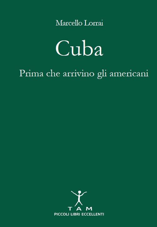 Cuba. Prima che arrivino gli americani - Marcello Lorrai - copertina