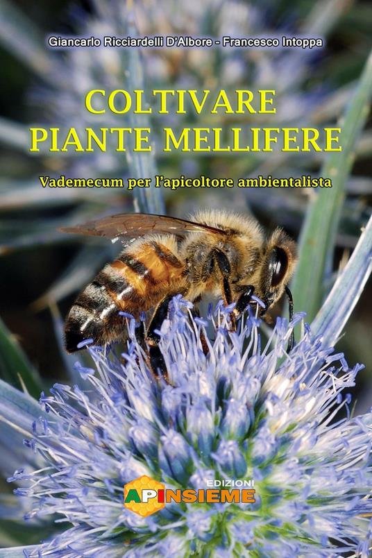 Coltivare piante mellifere. Vademecum per l'apicoltore ambientalista - Giancarlo Ricciardelli D'Albore,Francesco Intoppa - copertina