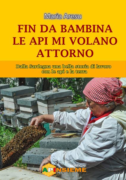 Fin da bambina le api mi volano attorno. Dalla Sardegna una bella storia di lavoro con le api e la terra - Maria Aresu - copertina