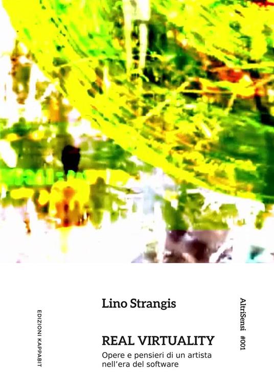 Real virtuality. Opere e pensieri di un artista nell'era del software - Lino Strangis - copertina