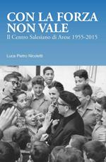 Con la forza non vale. Il centro salesiano di Arese (1955-2015)