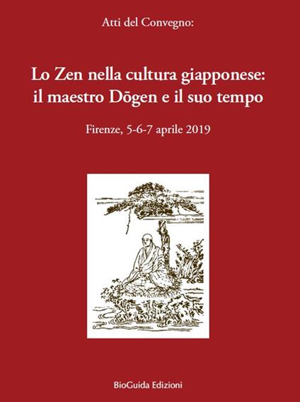 Lo zen nella cultura giapponese: il maestro Dogen e il suo tempo. Atti del convegno (Firenze, 5-6-7 aprile 2019) - copertina