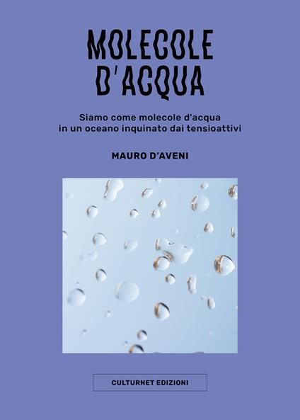 Molecole d'acqua. Siamo come molecole d'acqua in un oceano inquinato dai tensioattivi - Mauro D'Aveni - copertina