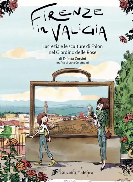 Firenze in valigia. Lucrezia e le sculture di Folon nel giardino delle rose - Diletta Corsini - copertina