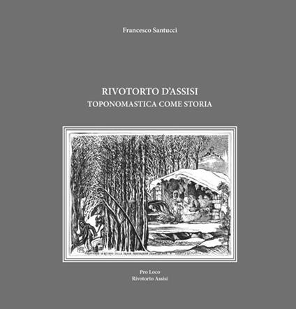 Rivotorto d'Assisi. Toponomastica come storia - Francesco Santucci - copertina