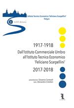 Dall'istituto commerciale umbro all'istituto tecnico economico «Feliciano Scarpellini» (1917-1918/2017-2018). Catalogo della mostra (Foligno, 12-18 maggio 2018)