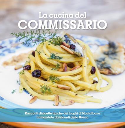 La cucina del Commissario. Racconti di ricette tipiche dei luoghi di Montalbano tramandate dai ricordi della nonna - Nanni Nigito - copertina