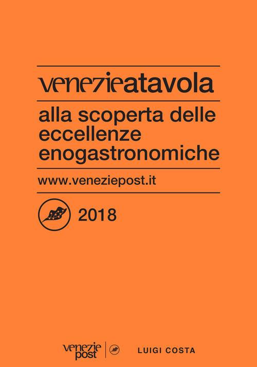 Venezie a tavola 2018. Alla scoperta delle eccellenze enogastronomiche - Luigi Costa - copertina