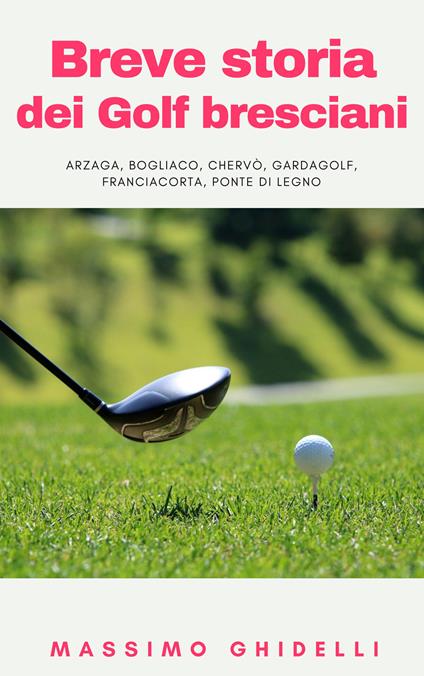 Breve Storia Dei Golf Bresciani - Massimo Ghidelli - ebook