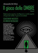 Il gioco delle ombre. Diplomazia segreta, intelligence e verità sepolte od ignorate della 2ª guerra mondiale. Vol. 1