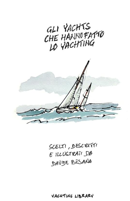 Gli yacht che hanno fatto lo yachting. Ediz. illustrata - Davide Besana - copertina