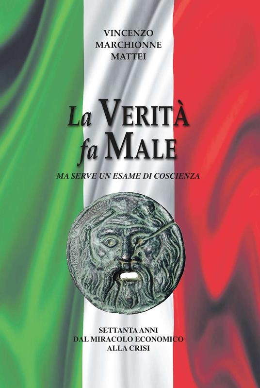 La verità fa male. Ma serve un esame di coscienza. Settanta anni dal miracolo economico alla crisi - Vincenzo Marchionne Mattei - copertina