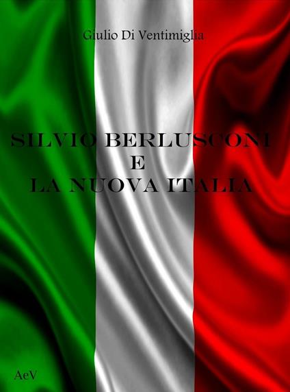 Silvio Berlusconi e la nuova Italia - Giulio Di Ventimiglia - copertina