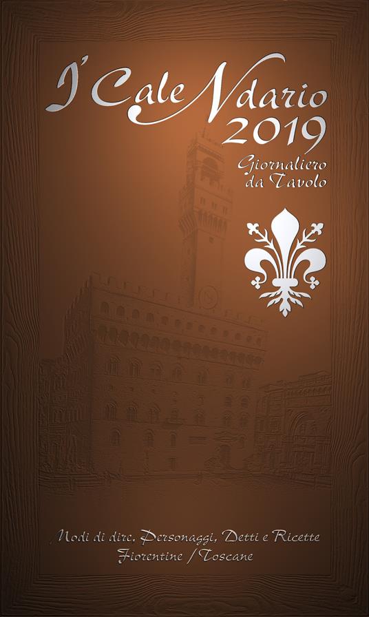 I' caleNdario 2019. Modi di dire, personaggi, detti e ricette fiorentine/toscane - copertina