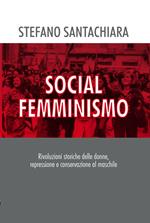 Social femminismo. Rvoluzioni storiche delle donne, repressione e conservazione al maschile. Nuova ediz.