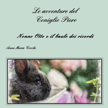 Le avventure del Coniglio Piero. Nonno Otto e il baule dei ricordi - Anna Maria Cocola - copertina