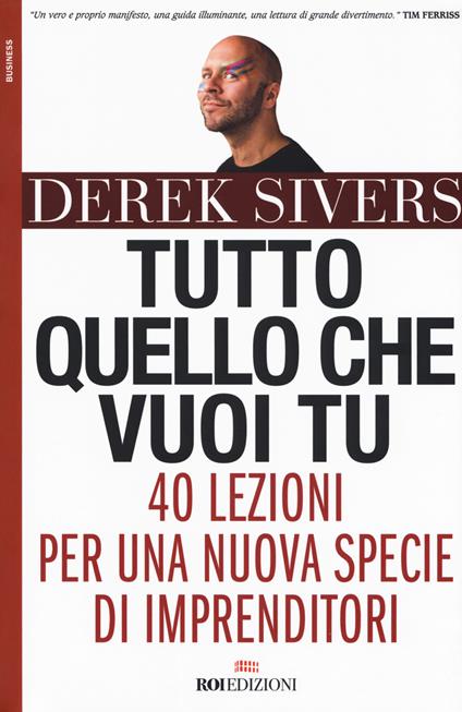 Tutto quello che vuoi tu. 40 lezioni per una nuova specie di imprenditori - Derek Sivers - copertina