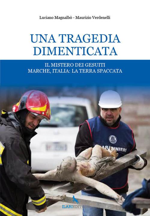 Una tragedia dimenticata. Il mistero dei Gesuiti. Marche, Italia: la terra spaccata - Maurizio Verdenelli,Luciano Magnalbò - copertina